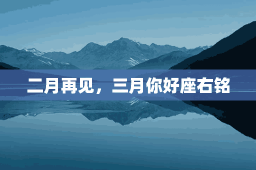 二月再见，三月你好座右铭(二月再见三月你好语录)